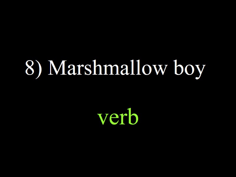 8) Marshmallow boy  verb
